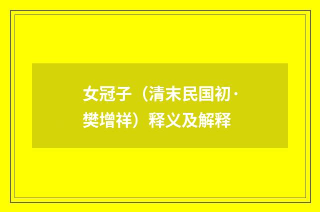 女冠子（清末民国初·樊增祥）释义及解释