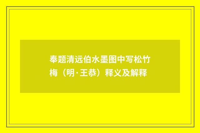 奉题清远伯水墨图中写松竹梅（明·王恭）释义及解释