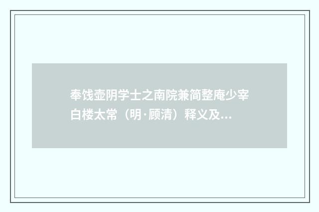 奉饯壶阴学士之南院兼简整庵少宰白楼太常（明·顾清）释义及解释