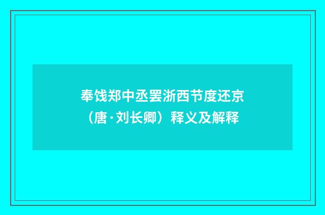 奉饯郑中丞罢浙西节度还京（唐·刘长卿）释义及解释