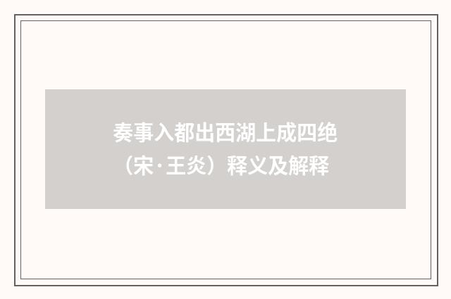 奏事入都出西湖上成四绝（宋·王炎）释义及解释