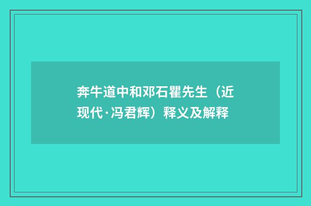 奔牛道中和邓石瞿先生（近现代·冯君辉）释义及解释