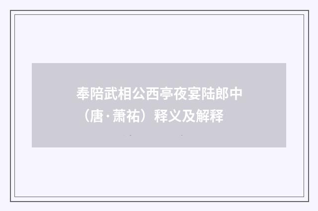 奉陪武相公西亭夜宴陆郎中（唐·萧祐）释义及解释