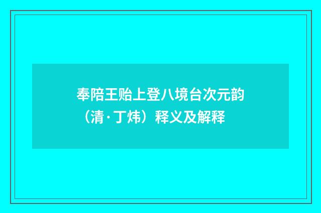 奉陪王贻上登八境台次元韵（清·丁炜）释义及解释