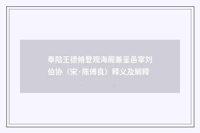 奉陪王德脩登观海阁兼呈邑宰刘伯协（宋·陈傅良）释义及解释