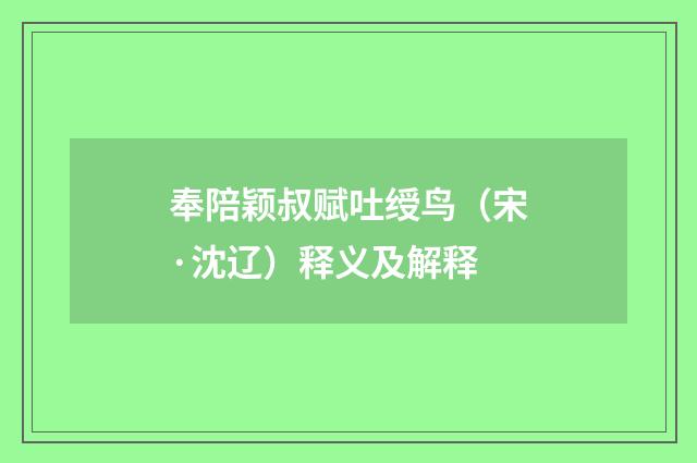 奉陪颖叔赋吐绶鸟（宋·沈辽）释义及解释