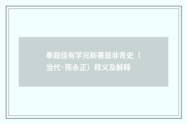 奉题佳有学兄新著是非青史（当代·陈永正）释义及解释