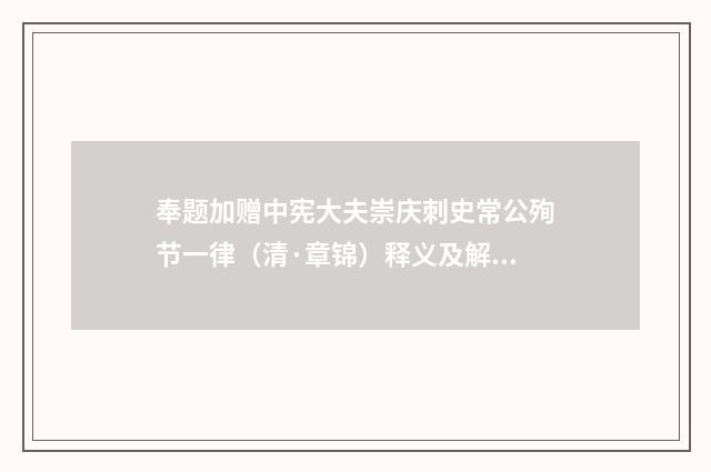 奉题加赠中宪大夫崇庆刺史常公殉节一律（清·章锦）释义及解释
