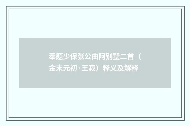 奉题少保张公曲阿别墅二首（金末元初·王寂）释义及解释