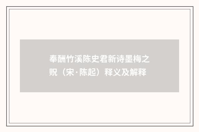 奉酬竹溪陈史君新诗墨梅之贶（宋·陈起）释义及解释