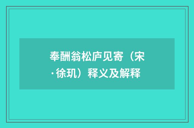 奉酬翁松庐见寄（宋·徐玑）释义及解释