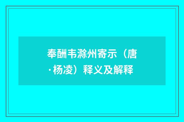 奉酬韦滁州寄示（唐·杨凌）释义及解释