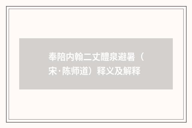 奉陪内翰二丈醴泉避暑（宋·陈师道）释义及解释