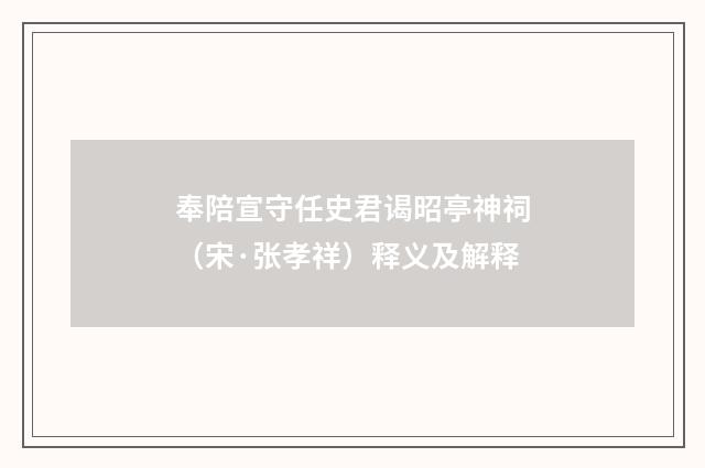 奉陪宣守任史君谒昭亭神祠（宋·张孝祥）释义及解释