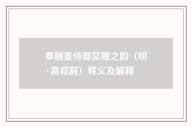 奉酬姜侍御见赠之韵（明·高叔嗣）释义及解释