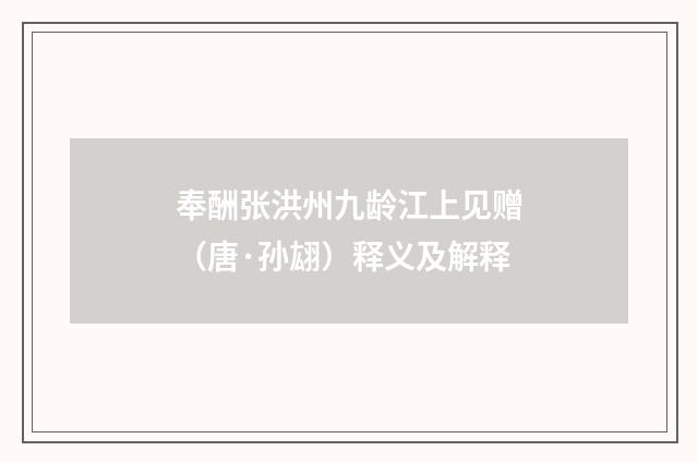 奉酬张洪州九龄江上见赠（唐·孙翃）释义及解释