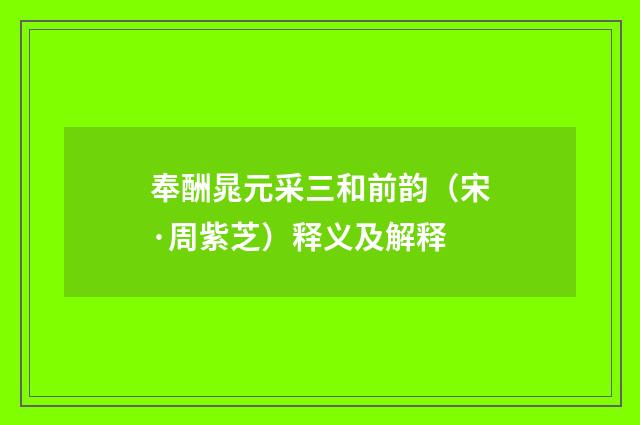 奉酬晁元采三和前韵（宋·周紫芝）释义及解释