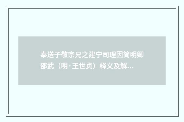 奉送子敬宗兄之建宁司理因简明卿邵武（明·王世贞）释义及解释