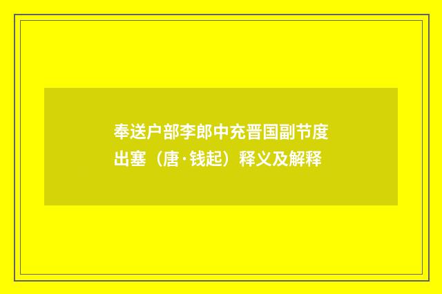 奉送户部李郎中充晋国副节度出塞（唐·钱起）释义及解释