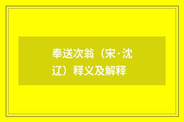 奉送次翁（宋·沈辽）释义及解释
