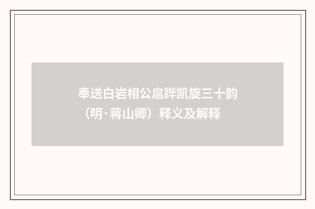 奉送白岩相公扈跸凯旋三十韵（明·蒋山卿）释义及解释