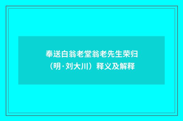 奉送白翁老堂翁老先生荣归（明·刘大川）释义及解释