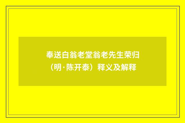 奉送白翁老堂翁老先生荣归（明·陈开泰）释义及解释