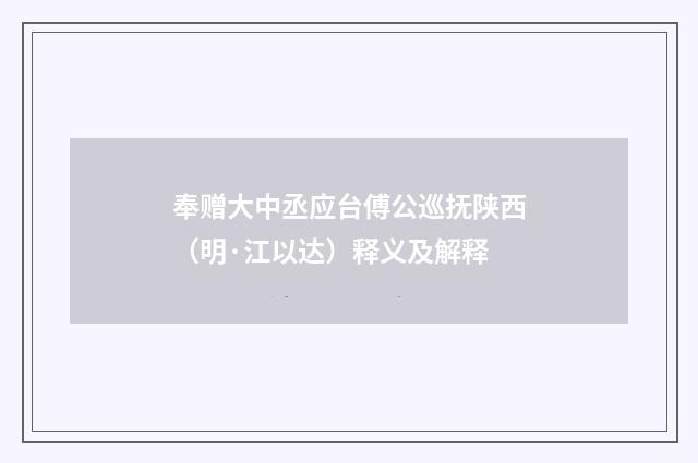 奉赠大中丞应台傅公巡抚陕西（明·江以达）释义及解释