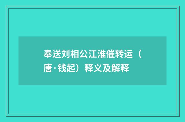 奉送刘相公江淮催转运（唐·钱起）释义及解释