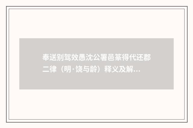 奉送别驾效愚沈公署邑篆得代还郡二律（明·饶与龄）释义及解释