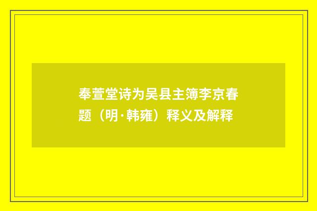 奉萱堂诗为吴县主簿李京春题（明·韩雍）释义及解释
