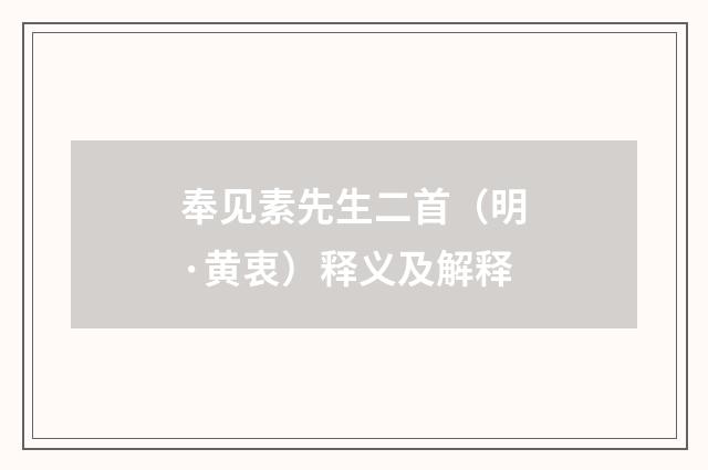 奉见素先生二首（明·黄衷）释义及解释
