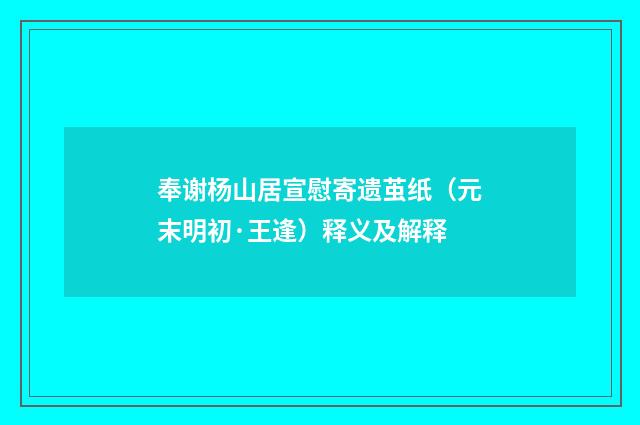 奉谢杨山居宣慰寄遗茧纸（元末明初·王逢）释义及解释