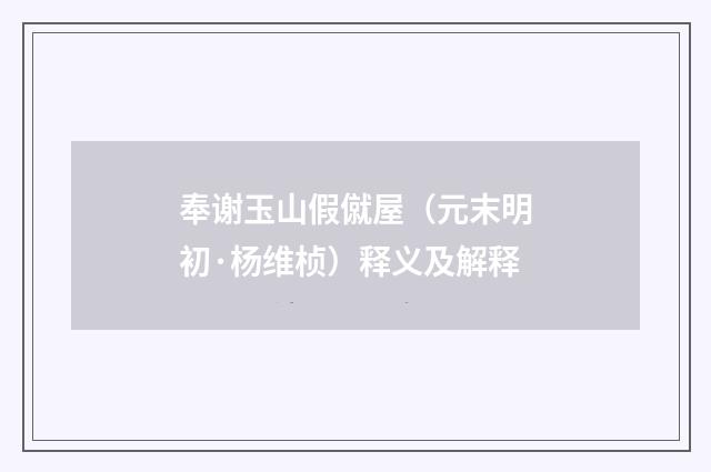 奉谢玉山假僦屋（元末明初·杨维桢）释义及解释
