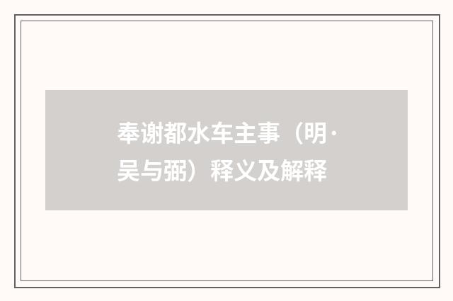 奉谢都水车主事（明·吴与弼）释义及解释