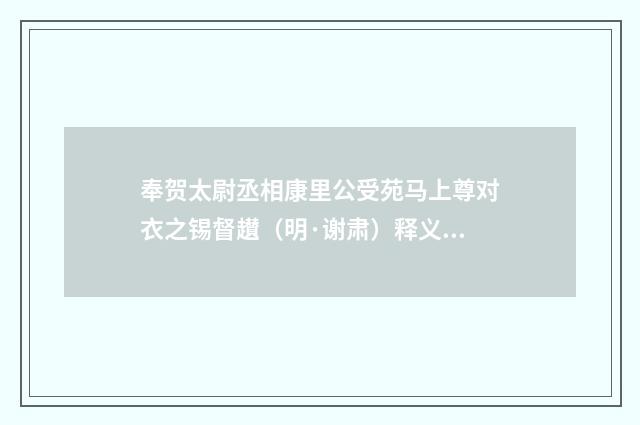 奉贺太尉丞相康里公受苑马上尊对衣之锡督䟎（明·谢肃）释义及解释