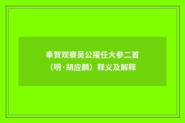 奉贺观察吴公擢任大参二首（明·胡应麟）释义及解释