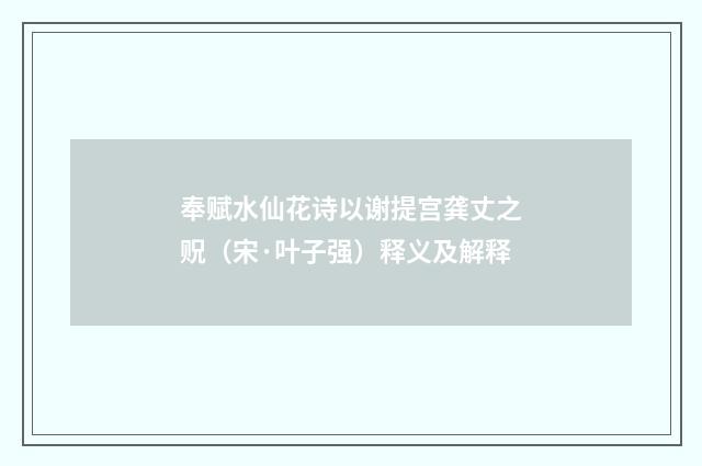 奉赋水仙花诗以谢提宫龚丈之贶（宋·叶子强）释义及解释