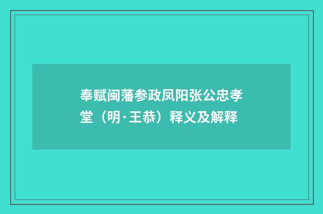 奉赋闽藩参政凤阳张公忠孝堂（明·王恭）释义及解释