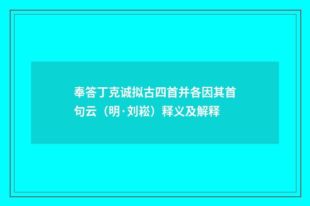 奉答丁克诚拟古四首并各因其首句云（明·刘崧）释义及解释