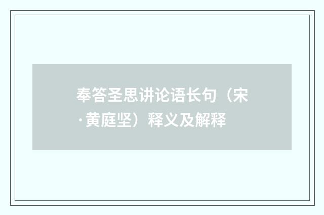 奉答圣思讲论语长句（宋·黄庭坚）释义及解释