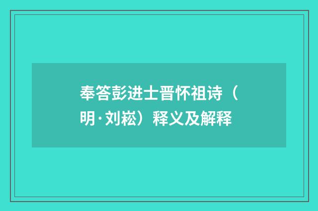 奉答彭进士晋怀祖诗（明·刘崧）释义及解释