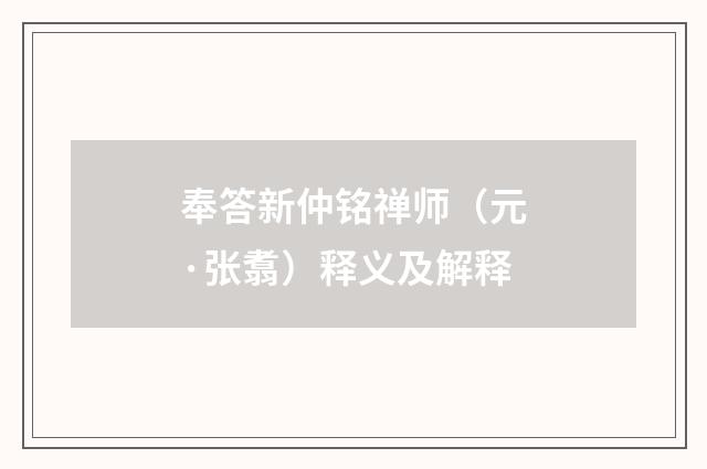 奉答新仲铭禅师（元·张翥）释义及解释