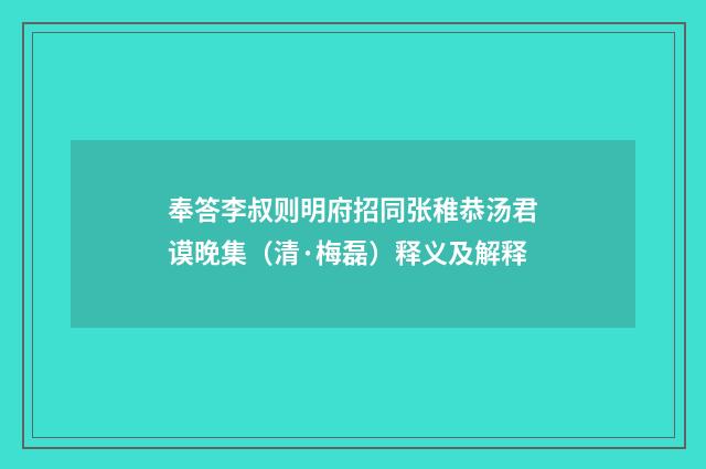 奉答李叔则明府招同张稚恭汤君谟晚集（清·梅磊）释义及解释