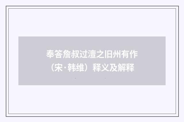 奉答詹叔过澶之旧州有作（宋·韩维）释义及解释