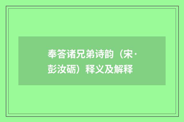 奉答诸兄弟诗韵（宋·彭汝砺）释义及解释