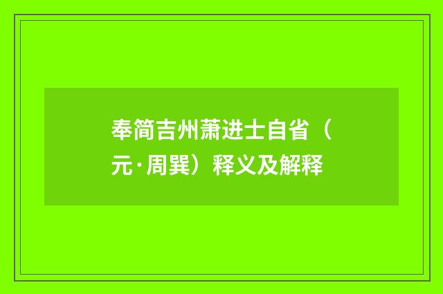 奉简吉州萧进士自省（元·周巽）释义及解释