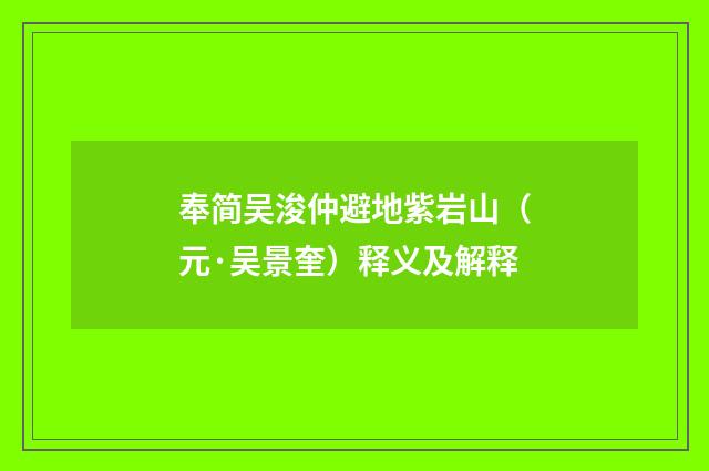 奉简吴浚仲避地紫岩山（元·吴景奎）释义及解释