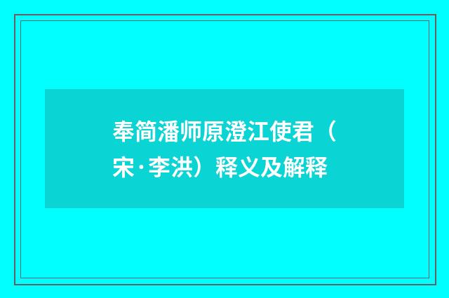 奉简潘师原澄江使君（宋·李洪）释义及解释