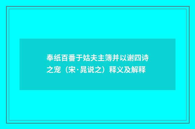 奉纸百番于姑夫主簿并以谢四诗之宠（宋·晁说之）释义及解释